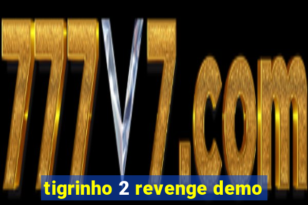 tigrinho 2 revenge demo